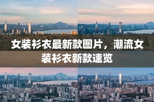 女裝衫衣最新款圖片，潮流女裝衫衣新款速覽