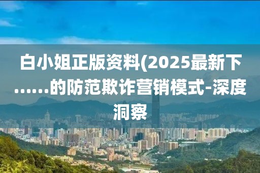 白小姐正版資料(2025最新下……的防范欺詐營(yíng)銷模式-深度洞察