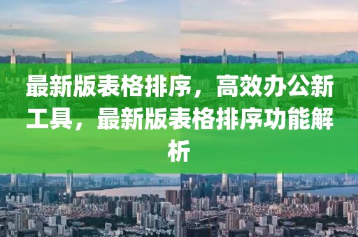 最新版表格排序，高效辦公新工具，最新版表格排序功能解析