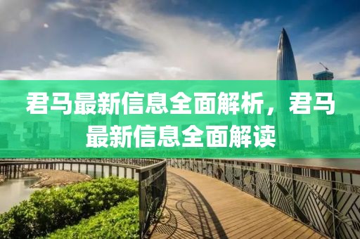 君馬最新信息全面解析，君馬最新信息全面解讀