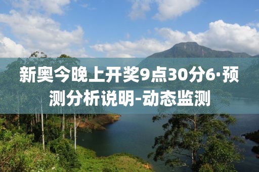 新奧今晚上開獎(jiǎng)9點(diǎn)30分6·預(yù)測分析說明-動態(tài)監(jiān)測