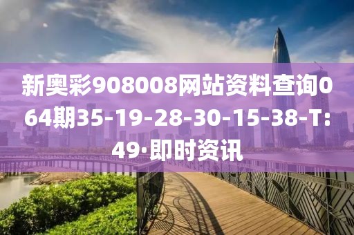 新奧彩908008網(wǎng)站資料查詢064期35-19-28-30-15-38-T:49·即時(shí)資訊