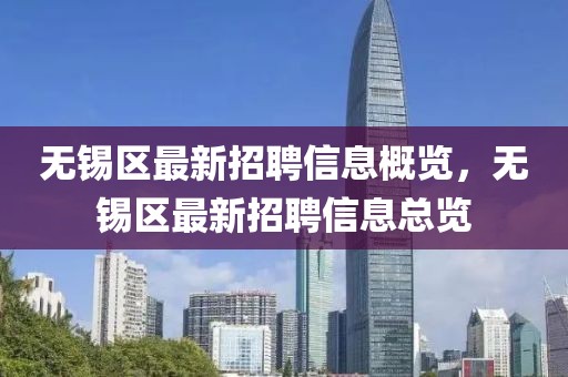 無錫區(qū)最新招聘信息概覽，無錫區(qū)最新招聘信息總覽