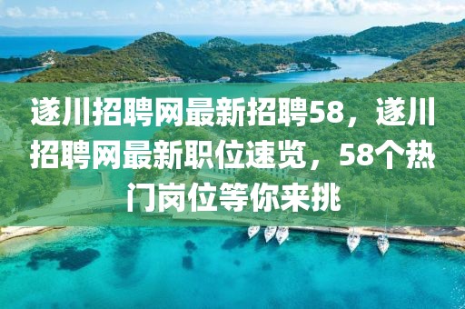 遂川招聘網(wǎng)最新招聘58，遂川招聘網(wǎng)最新職位速覽，58個(gè)熱門(mén)崗位等你來(lái)挑