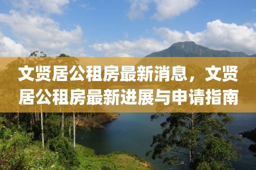 文賢居公租房最新消息，文賢居公租房最新進(jìn)展與申請(qǐng)指南