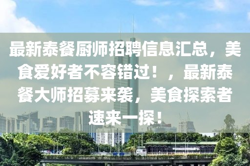 最新泰餐廚師招聘信息匯總，美食愛好者不容錯(cuò)過！，最新泰餐大師招募來襲，美食探索者速來一探！