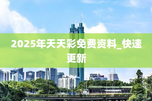 2025年天天彩免費資料_快速更新
