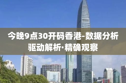 今晚9點(diǎn)30開碼香港-數(shù)據(jù)分析驅(qū)動解析·精確觀察