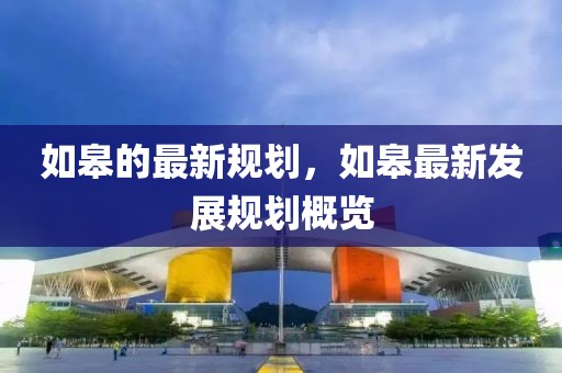 如皋的最新規(guī)劃，如皋最新發(fā)展規(guī)劃概覽