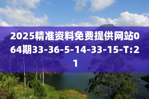 2025精準(zhǔn)資料免費提供網(wǎng)站064期33-36-5-14-33-15-T:21