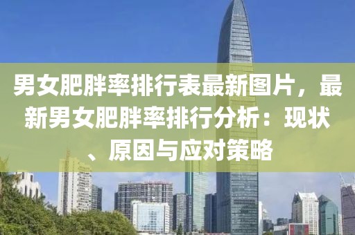男女肥胖率排行表最新圖片，最新男女肥胖率排行分析：現(xiàn)狀、原因與應(yīng)對策略