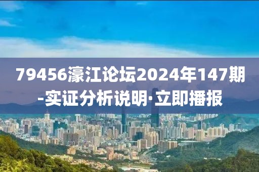 79456濠江論壇2024年147期-實(shí)證分析說(shuō)明·立即播報(bào)
