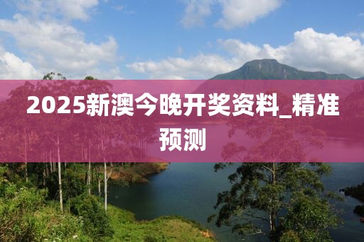 2025新澳今晚開獎(jiǎng)資料_精準(zhǔn)預(yù)測