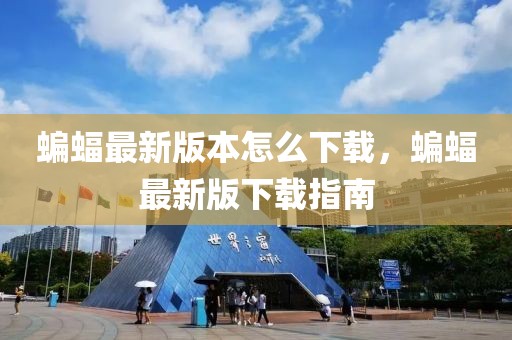 蝙蝠最新版本怎么下載，蝙蝠最新版下載指南