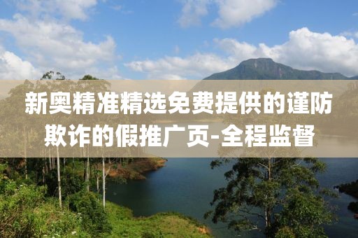 新奧精準精選免費提供的謹防欺詐的假推廣頁-全程監(jiān)督