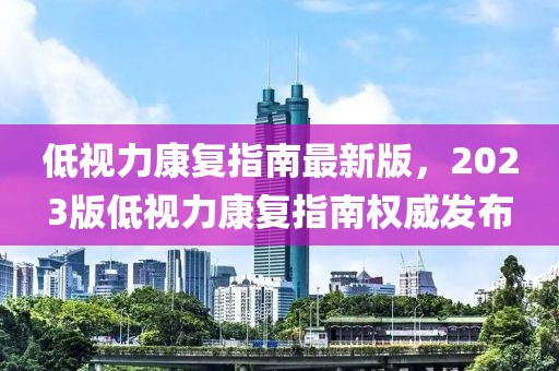 低視力康復(fù)指南最新版，2023版低視力康復(fù)指南權(quán)威發(fā)布