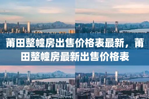 莆田整幢房出售價格表最新，莆田整幢房最新出售價格表