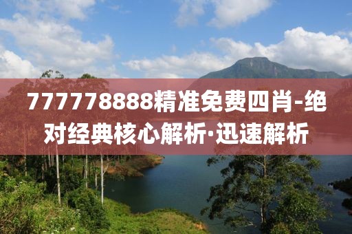 777778888精準(zhǔn)免費四肖-絕對經(jīng)典核心解析·迅速解析