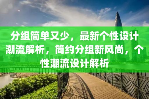 分組簡單又少，最新個性設(shè)計(jì)潮流解析，簡約分組新風(fēng)尚，個性潮流設(shè)計(jì)解析