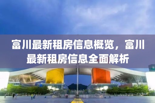 富川最新租房信息概覽，富川最新租房信息全面解析