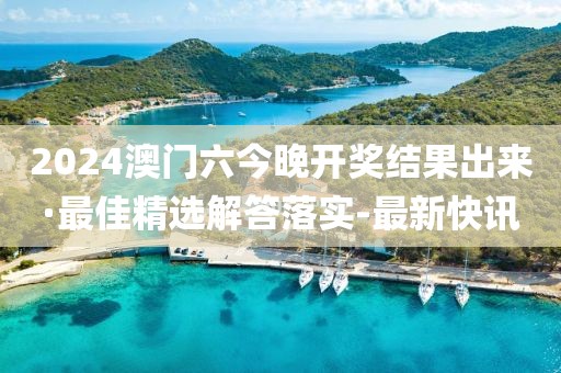 2024澳門六今晚開獎(jiǎng)結(jié)果出來·最佳精選解答落實(shí)-最新快訊