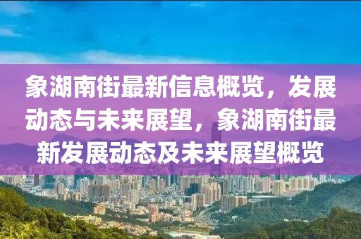 象湖南街最新信息概覽，發(fā)展動(dòng)態(tài)與未來(lái)展望，象湖南街最新發(fā)展動(dòng)態(tài)及未來(lái)展望概覽