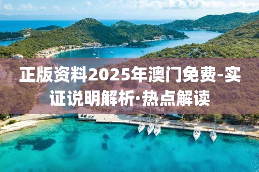 正版資料2025年澳門(mén)免費(fèi)-實(shí)證說(shuō)明解析·熱點(diǎn)解讀