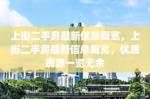 上街二手房最新信息概覽，上街二手房最新信息概覽，優(yōu)質(zhì)房源一覽無余