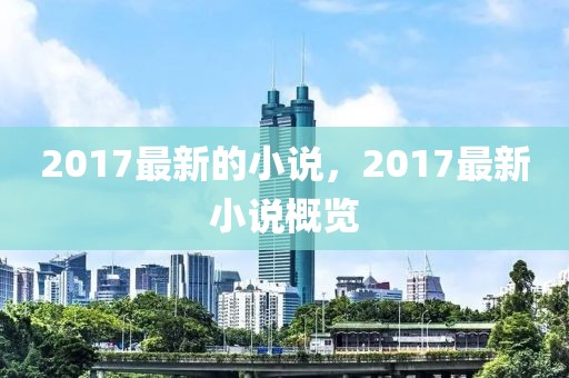 2017最新的小說，2017最新小說概覽