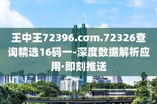 王中王72396.cσm.72326查詢精選16碼一-深度數(shù)據(jù)解析應用·即刻推送