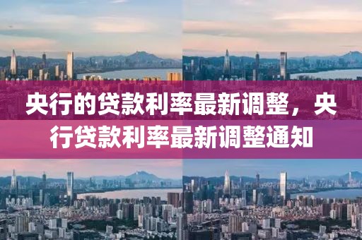 央行的貸款利率最新調(diào)整，央行貸款利率最新調(diào)整通知