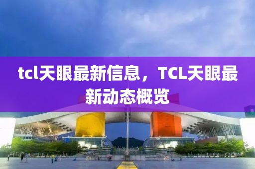 tcl天眼最新信息，TCL天眼最新動態(tài)概覽