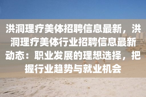 洪洞理療美體招聘信息最新，洪洞理療美體行業(yè)招聘信息最新動態(tài)：職業(yè)發(fā)展的理想選擇，把握行業(yè)趨勢與就業(yè)機會