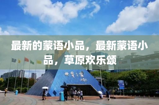 最新的蒙語小品，最新蒙語小品，草原歡樂頌