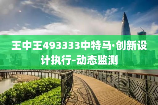 王中王493333中特馬·創(chuàng)新設(shè)計(jì)執(zhí)行-動(dòng)態(tài)監(jiān)測(cè)