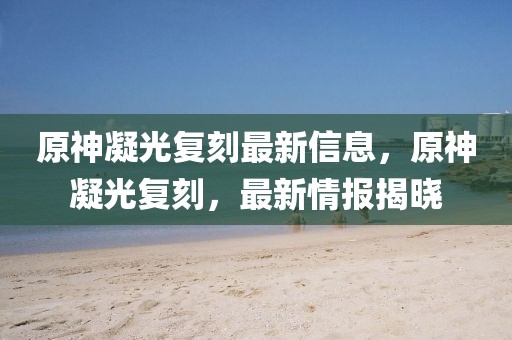 原神凝光復刻最新信息，原神凝光復刻，最新情報揭曉