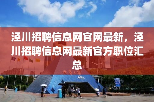 涇川招聘信息網(wǎng)官網(wǎng)最新，涇川招聘信息網(wǎng)最新官方職位匯總