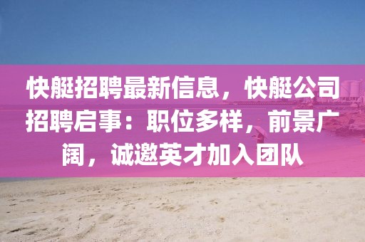 快艇招聘最新信息，快艇公司招聘啟事：職位多樣，前景廣闊，誠(chéng)邀英才加入團(tuán)隊(duì)