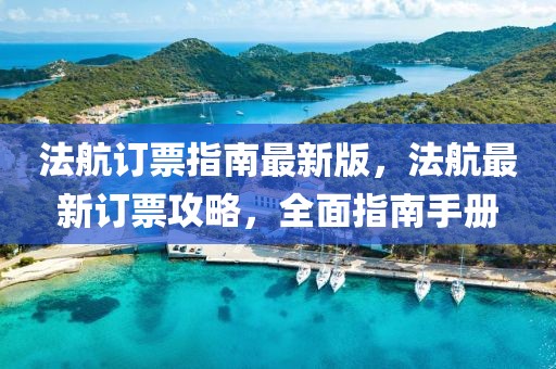 法航訂票指南最新版，法航最新訂票攻略，全面指南手冊(cè)