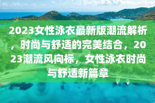 2023女性泳衣最新版潮流解析，時尚與舒適的完美結合，2023潮流風向標，女性泳衣時尚與舒適新篇章