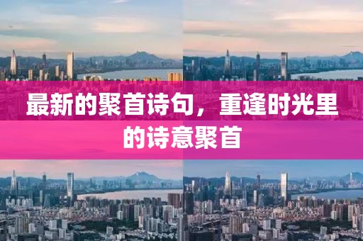 最新的聚首詩(shī)句，重逢時(shí)光里的詩(shī)意聚首