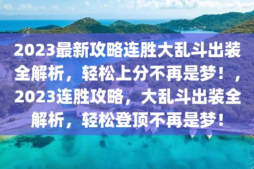 2023最新攻略連勝大亂斗出裝全解析，輕松上分不再是夢！，2023連勝攻略，大亂斗出裝全解析，輕松登頂不再是夢！