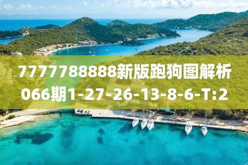 7777788888新版跑狗圖解析066期1-27-26-13-8-6-T:2