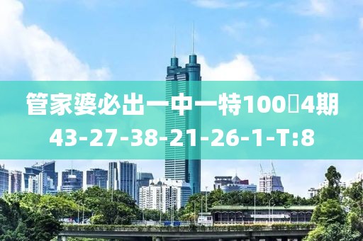 管家婆必出一中一特1004期43-27-38-21-26-1-T:8