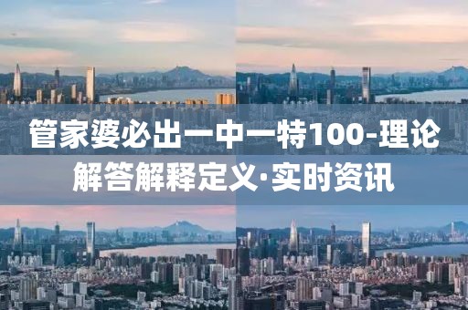 管家婆必出一中一特100-理論解答解釋定義·實(shí)時(shí)資訊