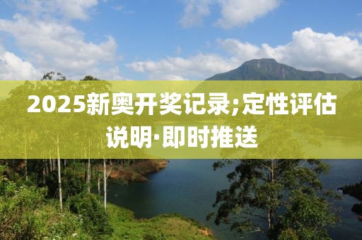 2025新奧開獎(jiǎng)記錄;定性評(píng)估說明·即時(shí)推送