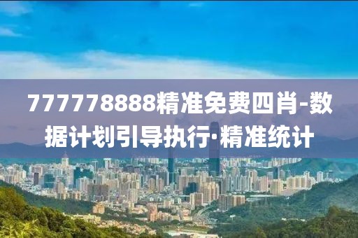 777778888精準(zhǔn)免費(fèi)四肖-數(shù)據(jù)計(jì)劃引導(dǎo)執(zhí)行·精準(zhǔn)統(tǒng)計(jì)