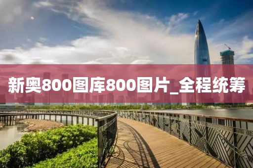 新奧800圖庫800圖片_全程統(tǒng)籌