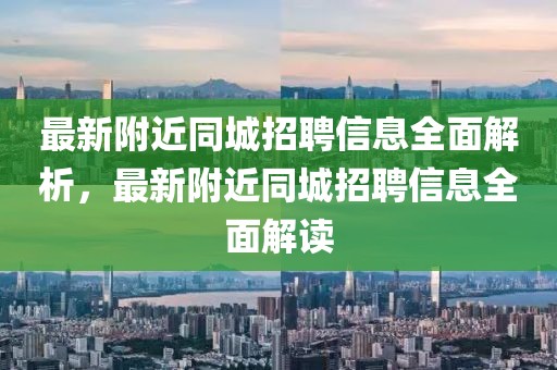 最新附近同城招聘信息全面解析，最新附近同城招聘信息全面解讀