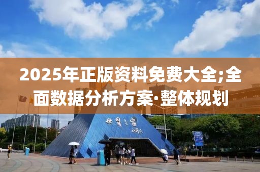 2025年正版資料免費(fèi)大全;全面數(shù)據(jù)分析方案·整體規(guī)劃